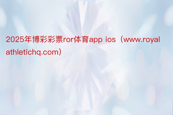 2025年博彩彩票ror体育app ios（www.royalathletichq.com）